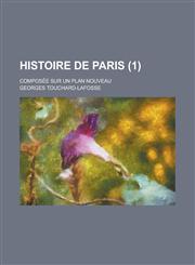 Histoire de Paris; Composee Sur Un Plan Nouveau (1 ),1234518406,9781234518400