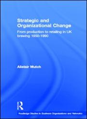 Strategic and Organizational Change From Production to Retailing in Uk Brewing 1950-1990,0415360501,9780415360500