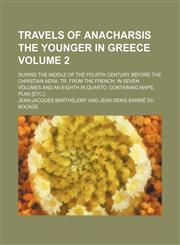 Travels of Anacharsis the younger in Greece Volume 2; during the middle of the fourth century before the Christian aera. Tr. from the French. In seven volumes and an eighth in quarto, containing maps, plan [etc.],1151260436,9781151260437