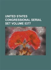 United States Congressional Serial Set Volume 5377,1234062550,9781234062552