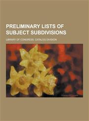 Preliminary Lists of Subject Subdivisions,1230459669,9781230459660
