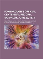 Foxborough's official centennial record, Saturday, June 29, 1878,1154710491,9781154710496