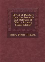 Effect of Moisture Upon the Strength and Stiffness of Wood - Primary Source Edition,1287969771,9781287969778