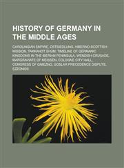 History of Germany in the Middle Ages Carolingian Empire, Ostsiedlung, Hiberno-Scottish mission, Takkanot Shum, Timeline of Germanic kingdoms in the Iberian peninsula, Wendish Crusade, Margraviate of Meissen, Cologne City Hall,1156802164,9781156802168