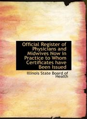 Official Register of Physicians and Midwives Now in Practice  to Whom Certificates have Been Issued,1115988239,9781115988230