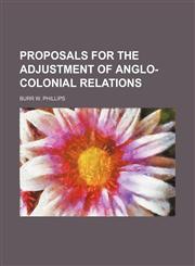 Proposals for the Adjustment of Anglo-Colonial Relations,115136343X,9781151363435