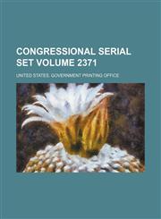 Congressional serial set Volume 2371,113040059X,9781130400595