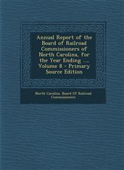Annual Report of the Board of Railroad Commissioners of North Carolina, for the Year Ending ..., Volume 8 - Primary Source Edition,129431842X,9781294318422