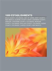 1889 establishments Baca County, Colorado, Diet of Japan, Eddy County, New Mexico, Elmore County, Idaho, Sherman County, Oregon,1157582664,9781157582663