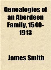 Genealogies of an Aberdeen Family, 1540-1913,1155074149,9781155074146