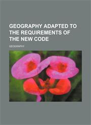Geography Adapted to the Requirements of the New Code,1151509949,9781151509949