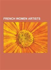 French Women Artists Alice Prin, Camille Claudel, Berthe Morisot, Louise Elisabeth Vigee Le Brun, Rosa Bonheur, Suzanne Valadon, Suzanne Du,1230543465,9781230543468