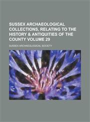 Sussex Archaeological Collections, Relating to the History & Antiquities of the County Volume 29,123405504X,9781234055042