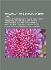 Organizations established in 1972 Woodland Trust, Feminists for Life, World Hockey Association, BRAC,1156556600,9781156556603