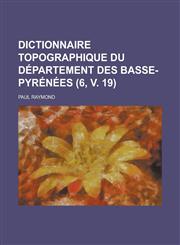 Dictionnaire Topographique Du Departement Des Basse-Pyrenees (6, V. 19),1234422808,9781234422806