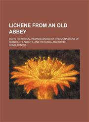 Lichene from an Old Abbey; Being Historical Reminiscenses of the Monastery of Paisley, Its Abbots, and Its Royal and Other Benefactors,1235744051,9781235744051