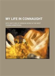 My life in Connaught; with sketches of mission work in the west,1150688475,9781150688478