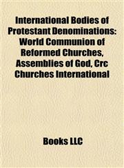 International Bodies of Protestant Denominations World Communion of Reformed Churches, Assemblies of God, Crc Churches International,1155453212,9781155453217