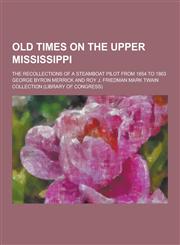 Old Times on the Upper Mississippi; The Recollections of a Steamboat Pilot from 1854 to 1863,123028916X,9781230289168