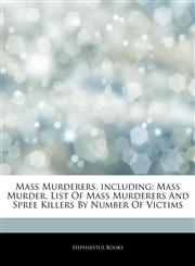 Articles On Mass Murderers, including Mass Murder, List Of Mass Murderers And Spree Killers By Number Of Victims,1243295929,9781243295927