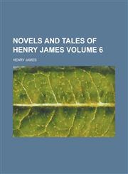 Novels and Tales of Henry James Volume 6,1236797523,9781236797520