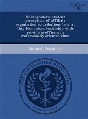Undergraduate student perceptions of affiliate organization contributions to what they learn about leadership while serving as officers in professionally oriented clubs.,1249053129,9781249053125