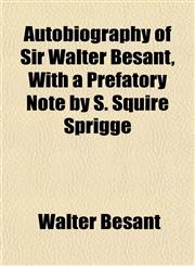 Autobiography of Sir Walter Besant, With a Prefatory Note by S. Squire Sprigge,1152148915,9781152148918