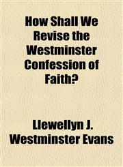 How Shall We Revise the Westminster Confession of Faith?,1154741028,9781154741025
