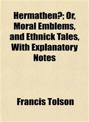 Hermathenæ; Or, Moral Emblems, and Ethnick Tales, With Explanatory Notes,115507467X,9781155074672
