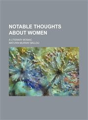 Notable thoughts about women; a literary mosaic,115068819X,9781150688195