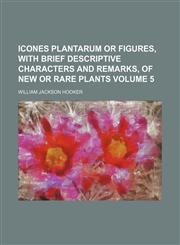 Icones Plantarum or Figures, with Brief Descriptive Characters and Remarks, of New or Rare Plants Volume 5,1236488210,9781236488213