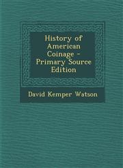 History of American Coinage - Primary Source Edition,129501243X,9781295012435