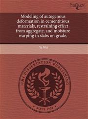 Modeling of autogenous deformation in cementitious materials, restraining effect from aggregate, and moisture warping in slabs on grade.,1243579358,9781243579355