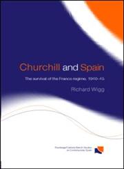 Churchill and Spain The Survival of the Franco Regime, 1940 1945,0415360528,9780415360524