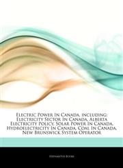 Articles On Electric Power In Canada, including Electricity Sector In Canada, Alberta Electricity Policy, Solar Power In Canada, Hydroelectricity In Canada, Coal In Canada, New Brunswick System Operator,1242647473,9781242647475