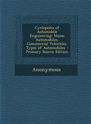 Cyclopedia of Automobile Engineering Steam Automobiles. Commercial Vehichles. Types of Automobiles - Primary Source Edition,1293166618,9781293166611