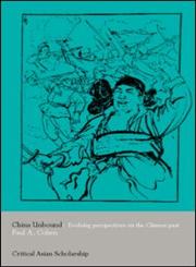 China Unbound: Evolving Perspectives on the Chinese Past (Critical Asian Scholarship),0415298237,9780415298230