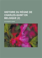 Histoire Du Regne de Charles-Quint En Belgique (2),1234622033,9781234622039