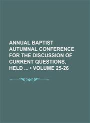 Annual Baptist Autumnal Conference for the Discussion of Current Questions, Held (Volume 25-26),1150206837,9781150206832