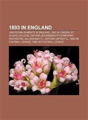 1893 in England 1893 establishments in England, 1893 in London, St Hilda's College, Oxford, Bournemouth Symphony Orchestra, Gillingham F.C.,1155143957,9781155143958