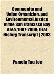 Community and Union Organizing, and Environmental Justice in the San Francisco Bay Area, 1967-2000; Oral History Transcript | 2003,1151991414,9781151991416