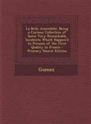 La Belle Assemblee Being a Curious Collection of Some Very Remarkable Incidents Which Happen'd to Persons of the First Quality in France,128752530X,9781287525301