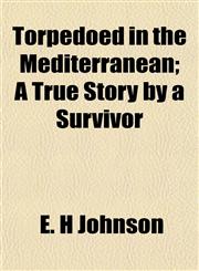 Torpedoed in the Mediterranean; A True Story by a Survivor,1153183587,9781153183581