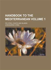 Handbook to the Mediterranean; its cities, coasts and islands Volume 1,1230002030,9781230002033