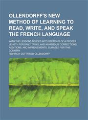 Ollendorff's new method of learning to read, write, and speak the French language; with the lessons divided into sections of a proper length for daily tasks, and numerous corrections, additions, and improvements, suitable for this country,1236567544,9781236567543