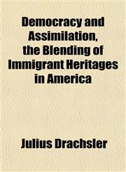 Democracy and Assimilation, the Blending of Immigrant Heritages in America,1152228811,9781152228818