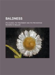 Baldness; Its Causes, Its Treatment and Its Prevention,123409214X,9781234092146