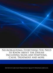 Neuroblastoma Everything You Need to Know About the Disease Including Signs and Symptoms, Cause, Treatment and more,1276179863,9781276179867