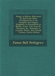 Design in Nature Illustrated by Spiral and Other Arrangements in the Inorganic and Organic Kingdoms as Exemplified in Matter, Force, Li,1294762893,9781294762898
