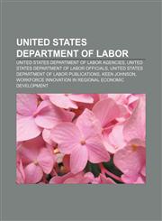 United States Department of Labor United States Department of Labor agencies, United States Department of Labor officials,1156015286,9781156015285